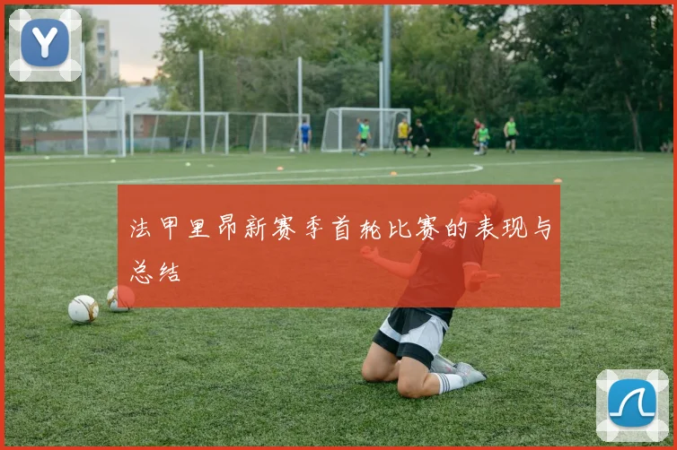 法甲里昂新赛季首轮比赛的表现与总结