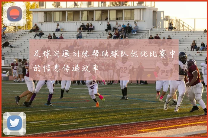 足球沟通训练帮助球队优化比赛中的信息传递效率
