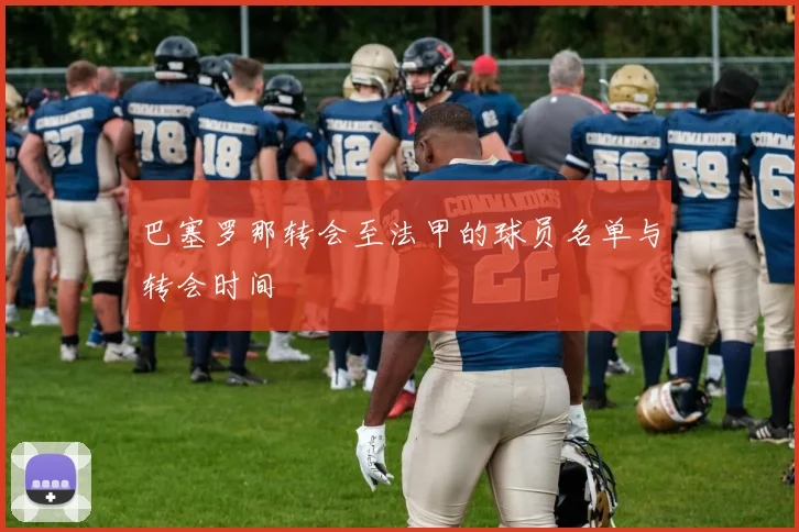 巴塞罗那转会至法甲的球员名单与转会时间