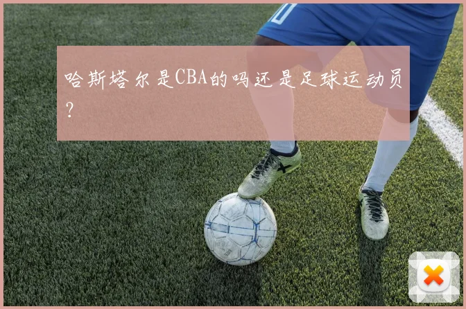 哈斯塔尔是CBA的吗还是足球运动员？